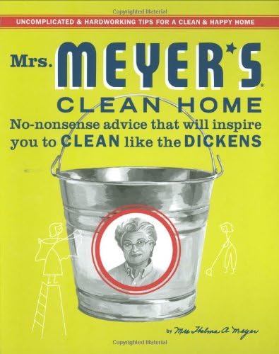 Mrs. Meyer's Clean Home: No-Nonsense Advice That Will Inspire You to Clean Like the Dickens