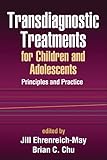 Transdiagnostic Treatments for Children and Adolescents: Principles and Practice