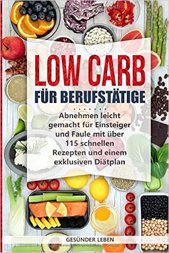 Low Carb Fur Berufstatige Abnehmen Leicht Gemacht Fur Einsteiger Und Faule Mit Uber 115 Schnellen Rezepten Und Einem Exklusiven Diatplan Schnell Abnehmen Durch Gesunde Ernahrung Band Band 1 Amazon De Leben Gesunder Bucher