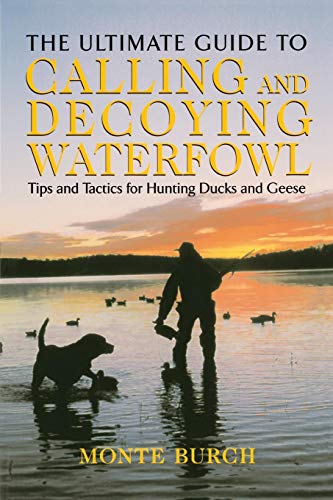 Ultimate Guide to Calling and Decoying Waterfowl: Tips And Tactics For Hunting Ducks And Geese - //medicalbooks.filipinodoctors.org