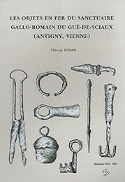 Les  objets en fer du sanctuaire gallo-romain du Gué-de-Sciaux, Antigny, Vienne