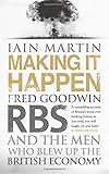 Making It Happen: Fred Goodwin, RBS and the men who blew up the British economy cover