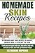 Homemade Skin Remedies: Natural Remedies: 96 Organic Body Care Recipes to Radiate, Nourish, Heal & Exfoliate The Skin: Create your own organic body scrub, ... Natural Remedies, Homemade Lotions Book 1)