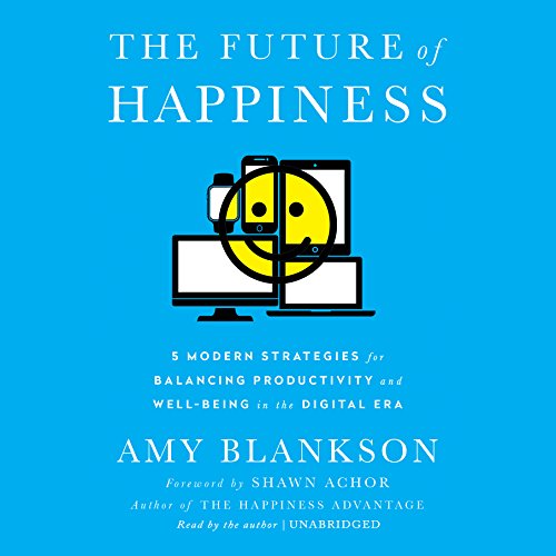 The Future of Happiness: 5 Modern Strategies for Balancing Productivity and Well-Being in the Digital Era