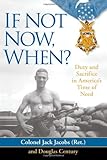 If Not Now, When?: Duty and Sacrifice in America's Time of Need by Colonel Jack Jacobs, Douglas Century