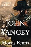 John Yancey: Christmas Holiday Western Romance 2019 (Taking the High Road series Book 1) by Morris Fenris