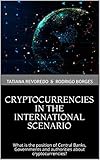 CRYPTOCURRENCIES IN THE INTERNATIONAL SCENARIO: What is the position of Central Banks, Governments and authorities about cryptocurrencies? by TATIANA REVOREDO