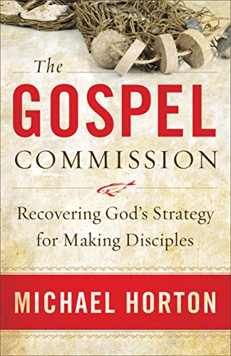 The Gospel Commission: Recovering God'S Strategy For Making Disciples by Michael Horton