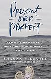 Present Over Perfect: Leaving Behind Frantic for a Simpler, More Soulful Way of Living