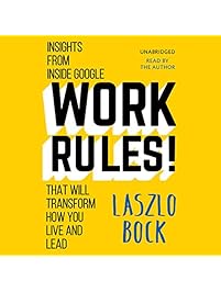 Work Rules!: Insights from Inside Google That Will Transform How You Live and Lead