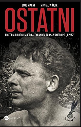 Ostatni Historia cichociemnego A.Tarnawskiego pseudonim "Uplaz"