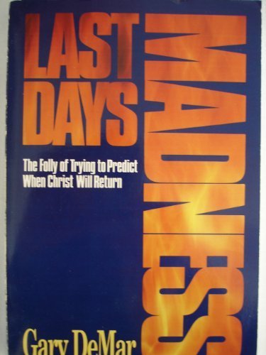Last Days Madness: The Folly of Trying to Predict When Christ Will Return