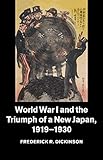 World War I and the Triumph of a New Japan, 1919-1930 (Studies in the Social and Cultural History of Modern Warfare)