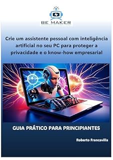 Livro Crie um assistente pessoal com inteligência artificial no seu PC para proteger a privacidade e o know-how empresarial: GUIA PRÁTICO PARA PRINCIPIANTES (Conhecer a Indústria 4.0 - BeMaker.org Livro 6)