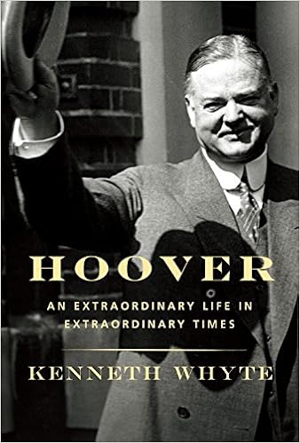 Hoover: An Extraordinary Life in Extraordinary Times, by Kenneth Whyte Hoover: An Extraordinary Life in Extraordinary Times, by Kenneth Whyte