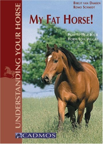 My Fat Horse!: How to Help Your Horse Lose Weight (Understanding Your Horse) by Birgit van Damsen, Romo Schmidt