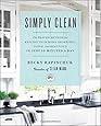 Simply Clean: The Proven Method for Keeping Your Home Organized, Clean, and Beautiful in Just 10 Minutes a Day