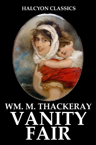 Vanity Fair and Other Works by William Makepeace Thackeray (Halcyon Classics)