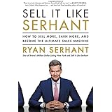Sell It Like Serhant: How to Sell More, Earn More, and Become the Ultimate Sales Machine