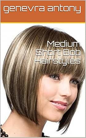 Medium Short Bob Hairstyles Kindle Edition By Genevra Antony