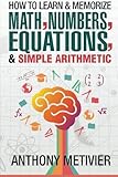 How To Learn And Memorize Math, Numbers, Equations, And Simple Arithmetic