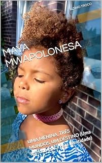 Livro MAYA—MWAPOLONESA: UMA MENINA, TRÊS MUNDOS, UM DESTINO (Uma Jornada Épica Pela Identidade)