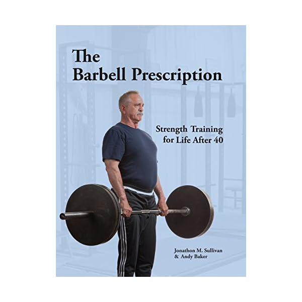 The Barbell Prescription: Strength Training for Life After 40