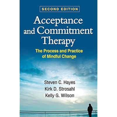 Acceptance and Commitment Therapy, Second Edition: The Process and Practice of Mindful Change Second Edition