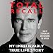Total Recall: My Unbelievably True Life Story by 