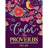 Color The Proverbs: Catholic Coloring Devotional: A Unique Catholic Bible Coloring Gift with Scripture Verses for Mindful Prayer, Stress Relief &amp; ... Grown-Ups, Planners &amp; Catholic Devotionals)