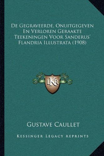 De Gegraveerde, Onuitgegeven En Verloren Geraakte Teekeningen Voor Sanderus' Flandria Illustrata (1908) (Dutch Edition)