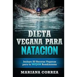 DIETA VEGANA Para NATACION: Incluye 50 Recetas Veganas para tu MEJOR Rendimiento (Spanish Edition)
