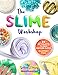 The Slime Workshop: 20 DIY Projects to Make Awesome Slimes_All Borax Free! by