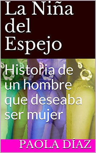 La Niña del Espejo: Historia de un hombre que deseaba ser mujer (Spanish Edition)