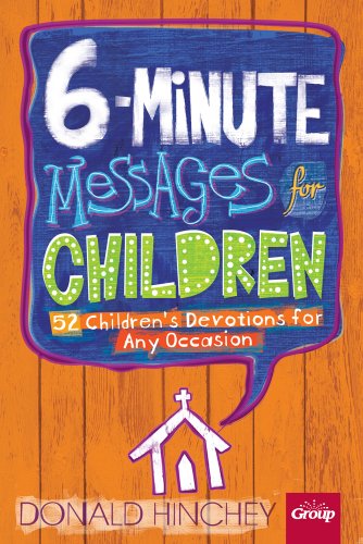 6-Minute Messages For Children: 52 Children's Devotions for Any Occasion by Donald Hinchey, Group Publishing