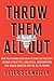 Throw Them All Out: How Politicians and Their Friends Get Rich Off Insider Stock Tips, Land Deals, and Cronyism That Would Send the Rest of Us to Prison - Book by Peter Schweizer