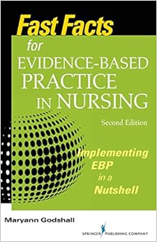 Fast Facts for Evidence-Based Practice in Nursing, Second Edition: Implementing EBP in a Nutshell (Volume 2) Fast Facts for Evidence-Based Practice in Nursing, Second Edition: Implementing EBP in a Nutshell (Volume 2)