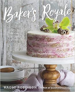 Baker's Royale: 75 Twists on All Your Favorite Sweets Baker's Royale: 75 Twists on All Your Favorite Sweets