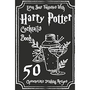Liven Your Fantasies With Harry Potter Cocktails Book 50 Characteristic Drinking Recipes: Harry Potter Drinks