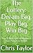 The Lottery: Dream Big, Play Big, Win Big: Tips & $trategies to Maximize Your Pursuit to Wealth by Chris Taylor