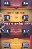 Front cover for the book This Is Not Civilization by Robert Rosenberg