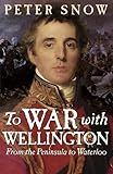 By Snow, Peter Snow: To War with Wellington: From the Peninsula to Waterloo by 
