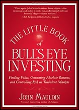 The Little Book of Bull's Eye Investing: Finding Value, Generating Absolute Returns, and Controlling Risk in Turbulent Markets (Little Books. Big Profits)