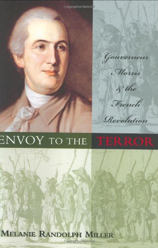 Envoy to the Terror: Gouverneur Morris and the French Revolution