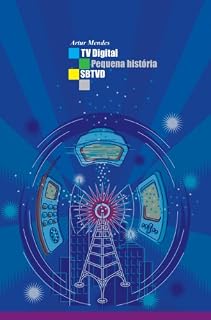 Livro TV Digital no Brasil - Pequena História: Sinópse da criação da TV Digital Brasileira