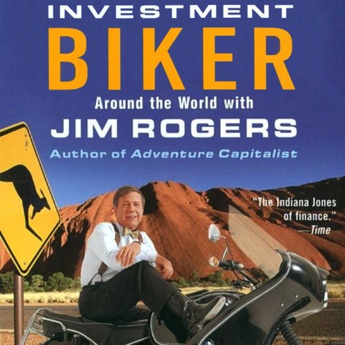 Investment Biker: Around the World with Jim Rogers, by Jim Rogers Investment Biker: Around the World with Jim Rogers, by Jim Rogers