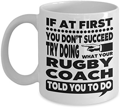 If at First You Don't Succeed Try Doing What Your Rugby Coach Told You to Do 11 Ounce White Ceramic Novelty Coffee Mug for Rugby Trainer Gift