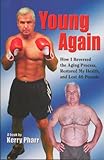 Young Again, How I Reversed the Aging Process, Restored My Health, and Lost 40 Pounds