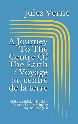 A Journey To The Centre Of The Earth / Voyage au centre de la terre (Bilingual Edition: English - French / Édition bilingue: anglais - français)