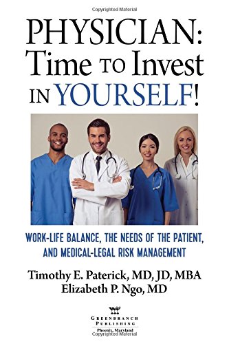 Physician: Time to Invest in Yourself: Work-Life Balance, the Needs of the Patient, and Medical-Legal Risk Management Physician: Time to Invest in Yourself: Work-Life Balance, the Needs of the Patient, and Medical-Legal Risk Management